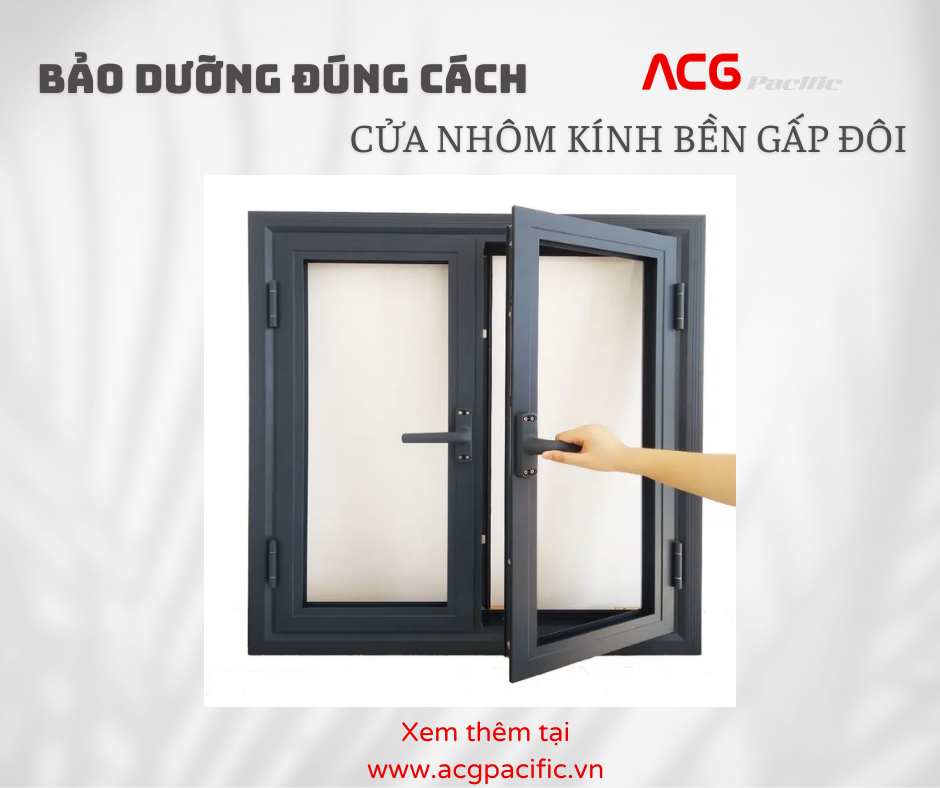 Bí quyết vàng bảo dưỡng cửa nhôm kính ACG Pacific: Kéo dài tuổi thọ gấp đôi!