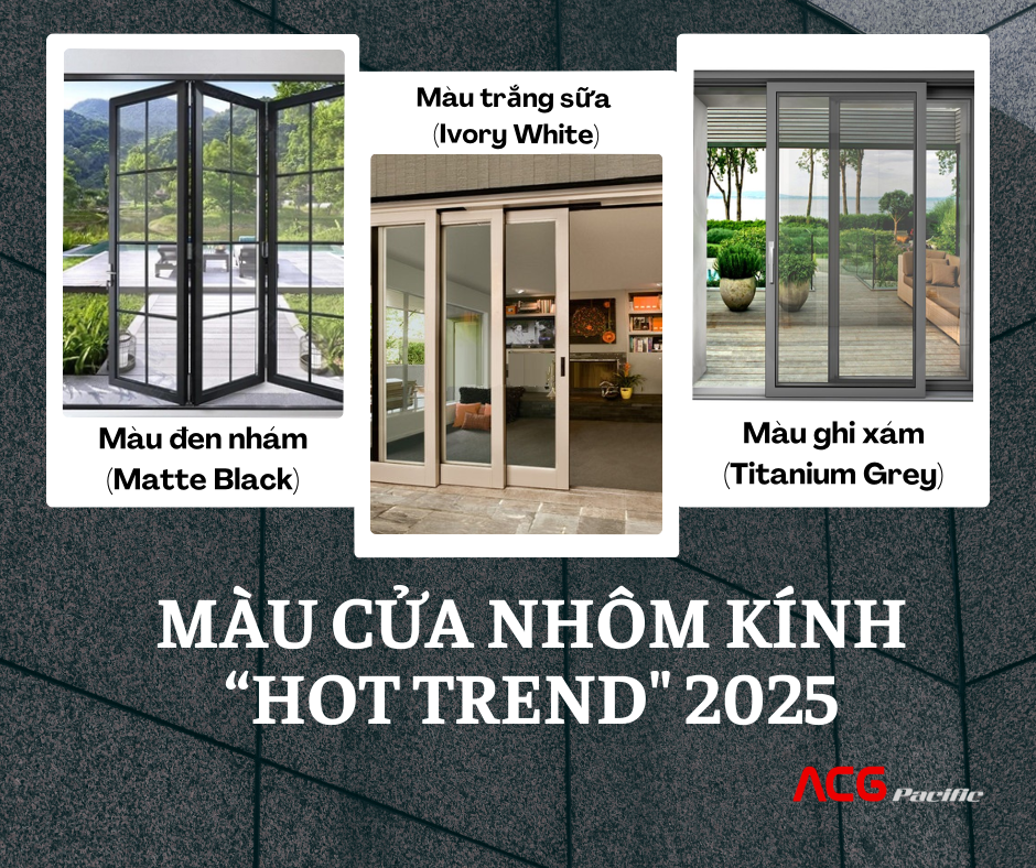 Màu Sắc Cửa Nhôm Kính Nào Đang "Hot Trend" 2025? Cập Nhật Xu Hướng Mới Nhất Cùng ACGPACIFIC