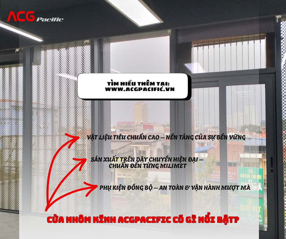Khác biệt đến từ chất lượng: Cửa nhôm kính ACGPACIFIC có gì đặc biệt?