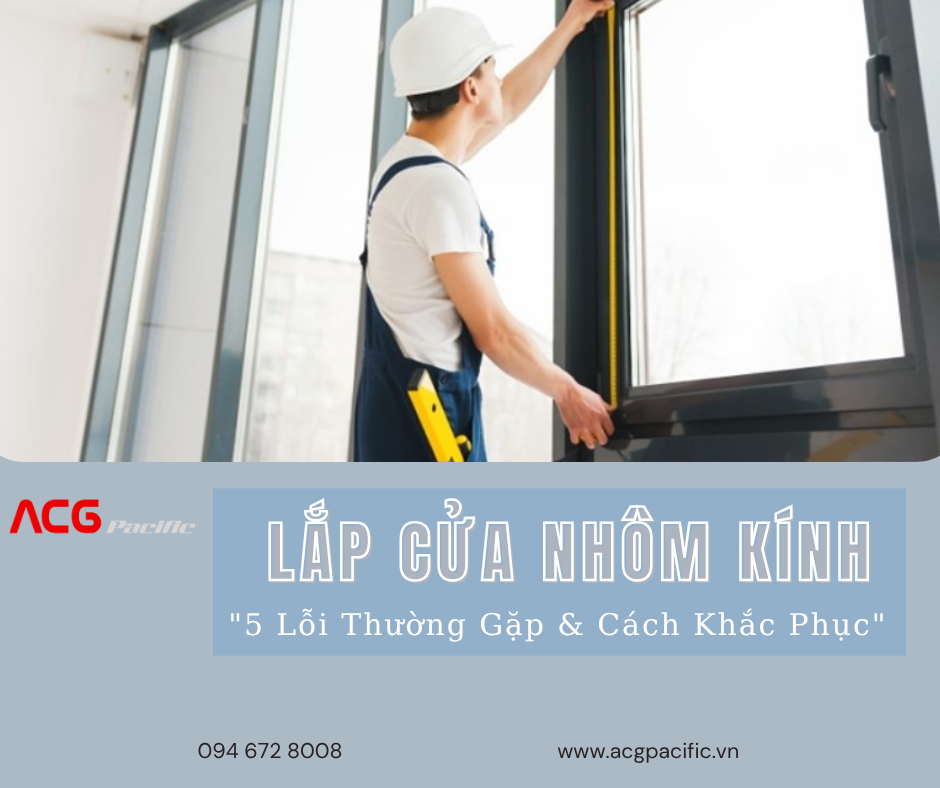 5 Sai Lầm Thường Gặp Khi Lắp Đặt Cửa Nhôm Kính Và Cách Tránh