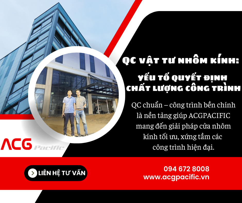 Phân tích Quy trình Quản lý Chất lượng (QC) vật tư Nhôm Kính tại công trường