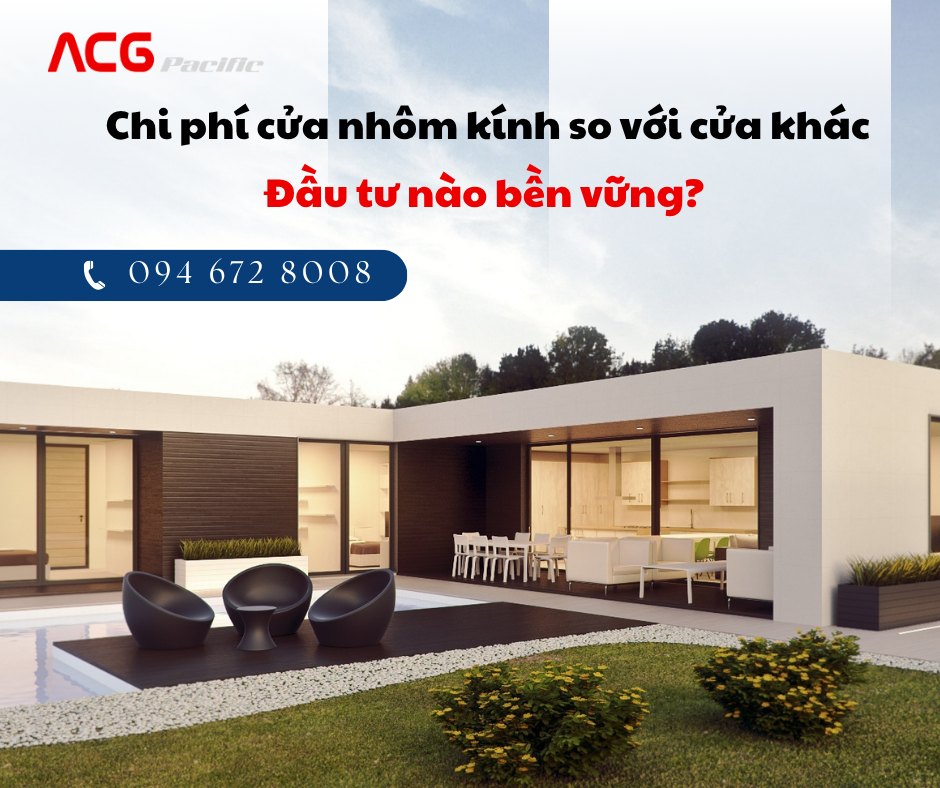 Chi phí cửa nhôm kính so với các loại cửa khác – Đầu tư nào bền vững?