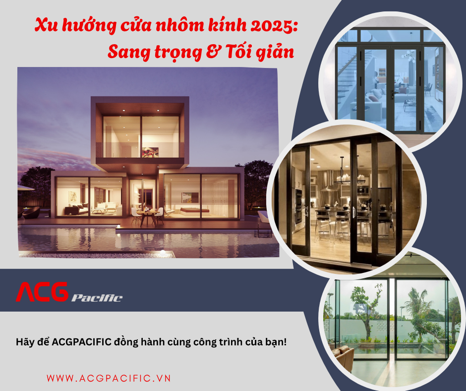 Cập nhật xu hướng thiết kế cửa nhôm kính 2025: Sang trọng và tối giản